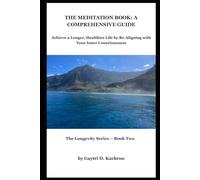 THE MEDITATION BOOK: A COMPREHENSIVE GUIDE: Achieve a Longer, Healthier Life by Re-Aligning with Your Inner Consciousness