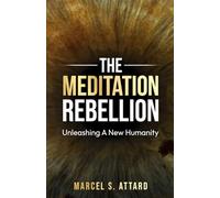 THE MEDITATION REBELLION: UNLEASHING A NEW HUMANITY
