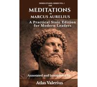 The Meditations of Marcus Aurelius: A Practical Stoic Edition for Modern Leaders