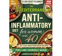 The Mediterranean Anti-Inflammatory Diet for Women Over 40: A 6-Pillar Plan with 60+ Easy Recipes to Calm Inflammation, Restore Energy, and Feel Like Yourself Again