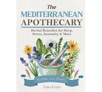 The Mediterranean Apothecary: Ancient Herbal Remedies & Natural Healing Secrets for Better Sleep, Stress Relief, Immunity, and Natural Pain Relief