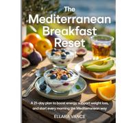 The Mediterranean Breakfast Reset: A 21-Day Plan to Boost Energy, Support Weight Loss, and Start Every Morning the Mediterranean Way