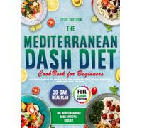 The Mediterranean Dash Diet Cookbook for Beginners: Your Complete 30-Day Guide with Flavorful Recipes, Smart Shopping Tips, & Stress-Free Plans to Lower Blood Pressure, Boost Energy & Stay Healthy