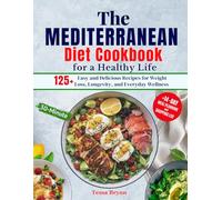 The Mediterranean Diet Cookbook for a Healthy Life: 125+ Easy and Delicious Recipes for Weight Loss, Longevity, and Everyday Wellness