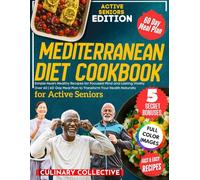 The Mediterranean Diet Cookbook for Active Seniors: Simple Heart-Healthy Recipes for Focused Mind and Lasting Vitality Over 60 | 60-Day Meal Plan to Transform Your Health Naturally