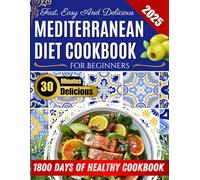 The Mediterranean Diet Cookbook for Beginners 2025: 1800 Days of Healthy and Delicious Recipes for a Vibrant Lifestyle | Quick, Easy, and Delicious Meals in 30 Minutes