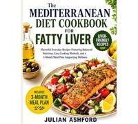 The Mediterranean Diet Cookbook for Fatty Liver: Flavorful Everyday Recipes Featuring Balanced Nutrition, Easy Cooking Methods, and a 3-Month Meal Plan Supporting Wellness