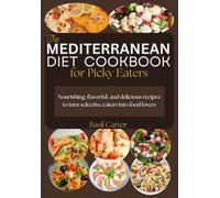 THE MEDITERRANEAN DIET COOKBOOK FOR PICKY EATERS: Nourishing, flavorful, and delicious recipes to turn selective eaters into food lovers