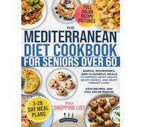 The Mediterranean Diet Cookbook for Seniors Over 60: Simple, Nourishing, and Flavorful Meals to Support Heart Health, Boost Energy, and Enjoy Vibrant Living - Easy Recipes, and Full-Color Photos