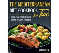 The Mediterranean Diet Cookbook For Two: Quick, Easy, and Flavorful Recipes to Enjoy Every Day