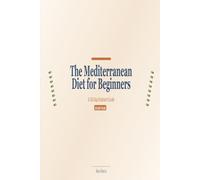 The Mediterranean Diet for Beginners: A 30-Day Kickstart Guide with 16 Quick & Easy Recipes, Weekly Meal Plans, Pantry Guides & Science-Backed Tips for Heart Health, Weight Loss & Vibrant Living