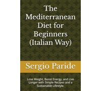 The Mediterranean Diet for Beginners (Italian Way): Lose Weight, Boost Energy, and Live Longer with Simple Recipes and a Sustainable Lifestyle.