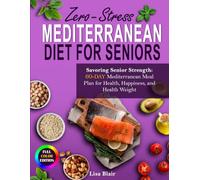 The Mediterranean Diet for Seniors over 60+: 100 Heart-Healthy Recipes & 30-Day Meal Plan, Anti-Inflammatory Low-Sodium Diabetes-Friendly Meals, Joint-Friendly Shopping Lists, Exercise & Nutrition