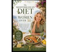 The Mediterranean Diet for Women Over 50: A Complete Guide with a 28-Day Meal Plan, Easy Mediterranean Recipes, and Healthy Habits to Support Healthy Aging, Heart Health, and Lasting Wellness