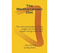 The Mediterranean Diet: The natural method to lose weight, live better and regain energy every day