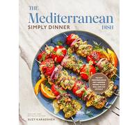 The Mediterranean Dish: Simply Dinner: 125 Easy Mediterranean Diet-Inspired Recipes to Eat Well and Live Joyfully: A Cookbook