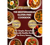 THE MEDITERRANEAN GLUTEN-FREE COOKBOOK: 70+ Simple, Flavorful & Naturally Healthy Recipes for Every Season