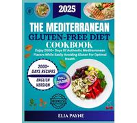 The Mediterranean Gluten-Free Diet Cookbook: Enjoy 2000+ Day of Authentic Mediterranean Flavors While Easily Avoiding Gluten For Optimal Health