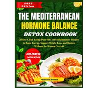 THE MEDITERRANEAN HORMONE BALANCE DETOX COOKBOOK: 28-Day Clean Eating Plan with Anti-Inflammatory Recipes to Boost Energy, Support Weight Loss, and Restore Wellness for Women Over 40