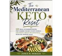 The Mediterranean Keto Reset: 125 Bold, Fat-Burning Recipes That Combine the Best of Both Worlds - Lose Weight, Reduce Inflammation & Never Feel Deprived Again