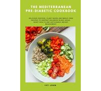 The Mediterranean Pre-Diabetic Cookbook: Delicious Seafood, Plant-Based and Whole-Food Recipes to Support Balanced Blood Sugar, Heart Health and Sustainable Weight Management