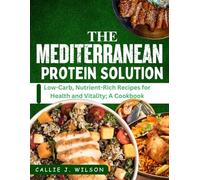 The Mediterranean Protein Solution (FULL COLOR): Low-Carb, Nutrient-Rich Recipes for Health and Vitality