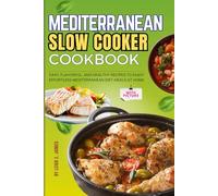The Mediterranean Slow Cooker Cookbook with Pictures: Easy, Flavorful, and Healthy Recipes to Enjoy Effortless Mediterranean Diet Meals at Home