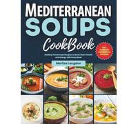 The Mediterranean Soups Cookbook: Healthy Homemade Recipes to Boost Heart Health and Energy with Every Bowl