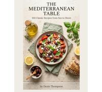 The Mediterranean Table: 100 Classic Recipes from Sea to Shore