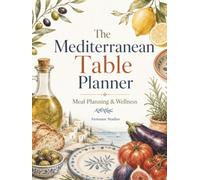 The Mediterranean Table Planner: Meal Planning & Wellness | A 90-Day Meal Journal