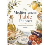 The Mediterranean Table Planner: Meal Planning & Wellness | A 90-Day Meal Journal