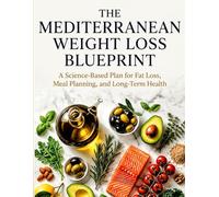 The Mediterranean Weight Loss Blueprint: A Science-Based Plan for Fat Loss, Meal Planning, and Long-Term Health
