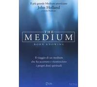 The medium. Born knowing. Il viaggio di un medium che ha accettato e riconosciuto i propri doni spirituali