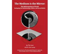 The Medium is the Mirror: The Reformation of Truth Reshaping Our Relationships, Politics, and Sacred Beliefs