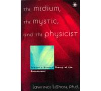 The Medium, the Mystic And the Physicist: Toward a General Theory of the Paranormal