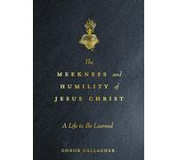 The Meekness and Humility of Jesus Christ: A Life to Be Learned