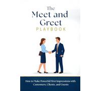 The Meet and Greet Playbook: How to Make Powerful First Impressions with Customers, Clients, and Guests