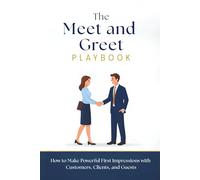 The Meet and Greet Playbook: How to Make Powerful First Impressions with Customers, Clients, and Guests