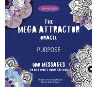 The MEGA ATTRACTOR Oracle - Purpose - Coloring Book: 100 MANDALAS & 100 MESSAGES to activate your calling