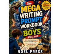 The Mega Writing Prompt Workbook for Boys Ages 8-12: 200+ Epic Story Starters in Dinosaurs, Space & Adventure to Ignite Creativity and Turn "I Hate Writing" into "Can I Write More?"