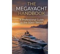 THE MEGAYACHT HANDBOOK: The Definitive Guide to the 50m+ Sector