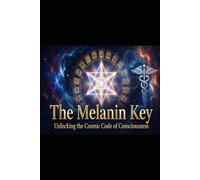 The Melanin Key: Consciousness Mastery: The Complete Scientific Integration of Melanin Biology and the CIA Gateway Process