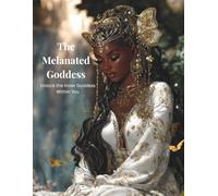 The Melanted Goddess: Unlock the Inner Goddess Within You