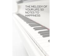 The Melody Of Your Life: 50 Notes To Happiness: Small Steps, Big Happiness. Daily Inspirations.