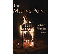 THE MELTING POINT, poetry by Robert Fillman