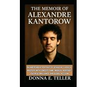 The Memoir of Alexandre Kantorow: An Independent portrait of genius in classical mastery with concert fame, musical heritage, youthful brilliance and global acclaim