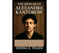 The Memoir of Alexandre Kantorow: An Independent portrait of genius in classical mastery with concert fame, musical heritage, youthful brilliance and global acclaim