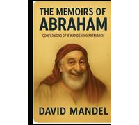 The Memoirs of Abraham: Confessions of a wandering patriarch
