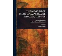 The Memoirs of Jacques Casanova De Seingalt, 1725-1798