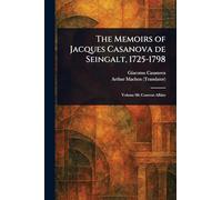 The Memoirs of Jacques Casanova De Seingalt, 1725-1798
